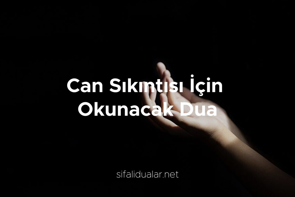 Can Sıkıntısı İçin Okunacak Dua