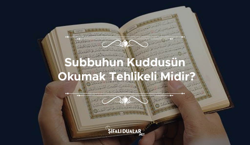 Subbuhun Kuddusün Okumak Tehlikeli Midir?
