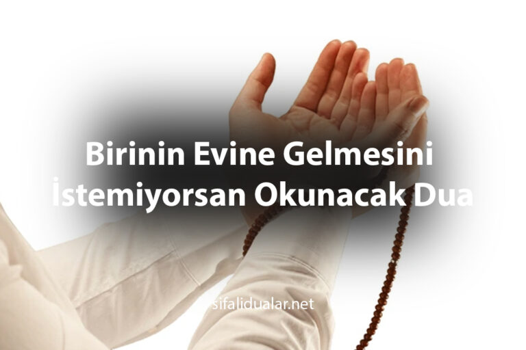 Birinin Evine Gelmesini İstemiyorsan Okunacak Dua