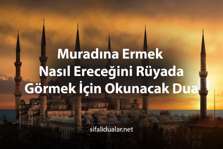 Muradına Ermek ve Nasıl Ereceğini Rüyada Görmek İçin Okunacak Dua