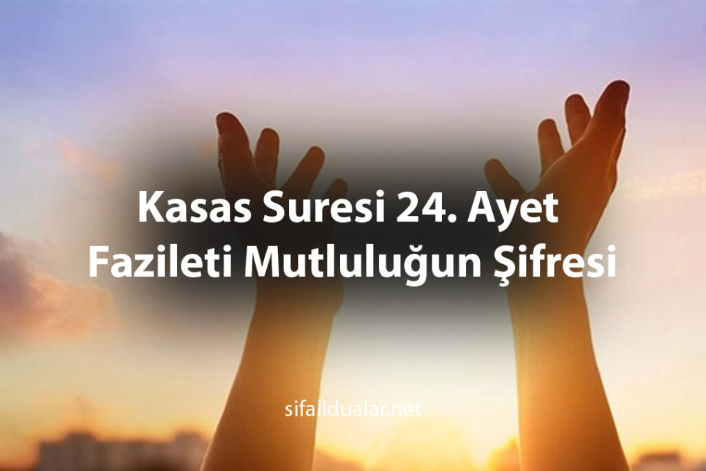 Kasas Suresi 24. Ayet Fazileti Mutluluğun Şifresi