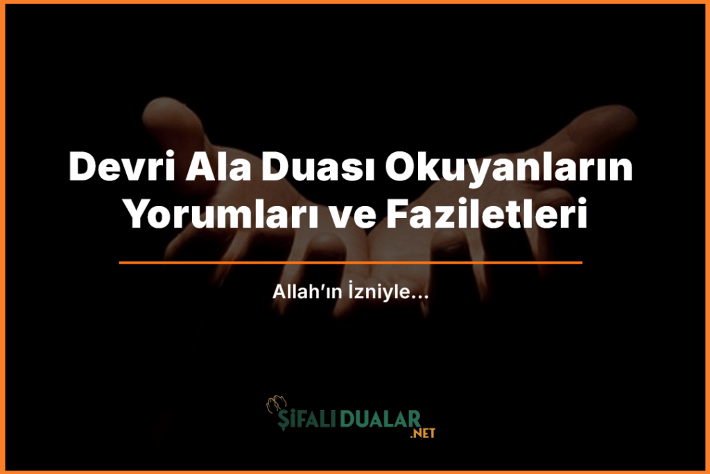 Devri Ala Duası Okuyanların Yorumları ve Faziletleri
