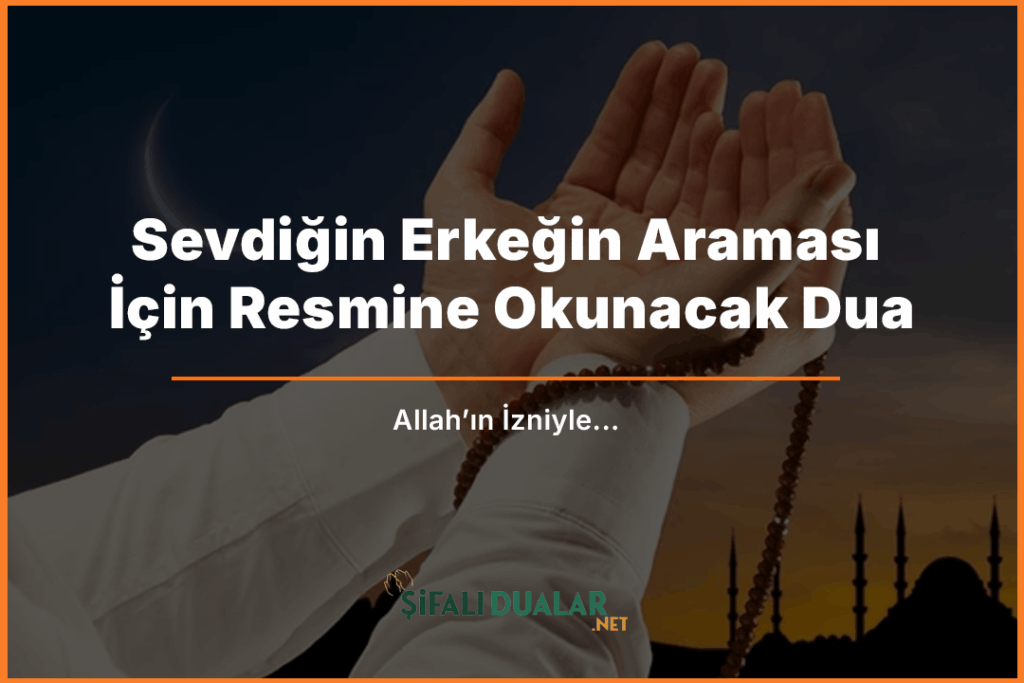 Sevdiğin Erkeğin Araması İçin Resmine Okunacak Dua