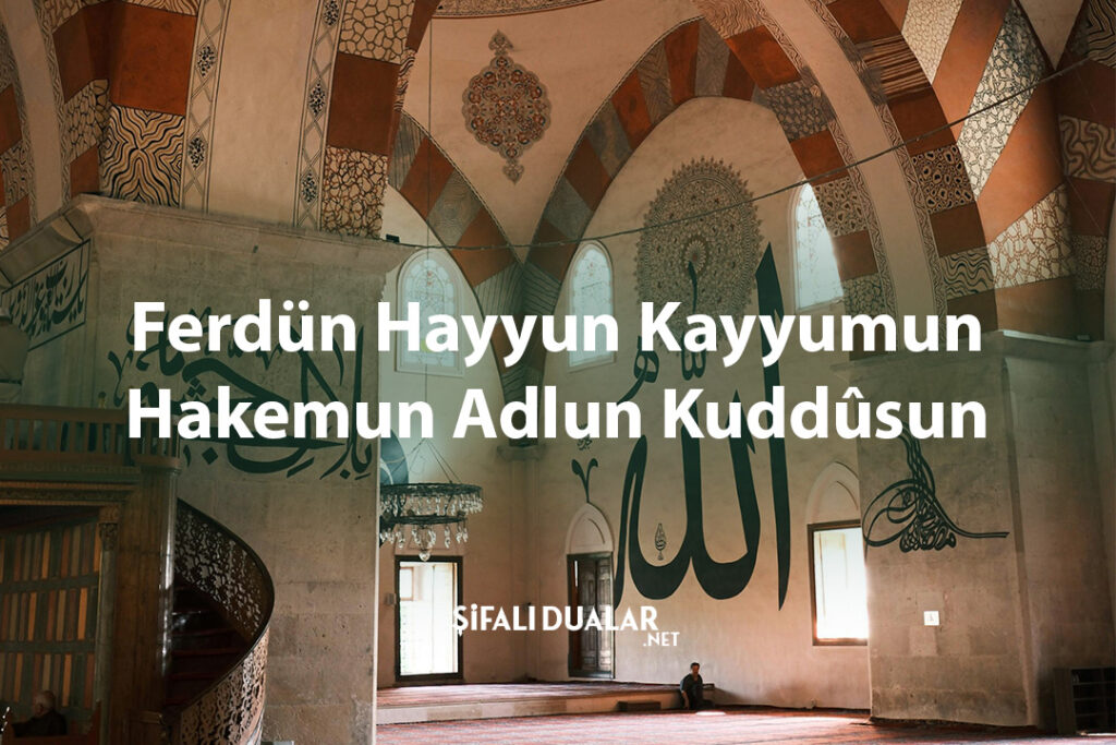 Ferdün Hayyun Kayyumun Hakemun Adlun Kuddûsun