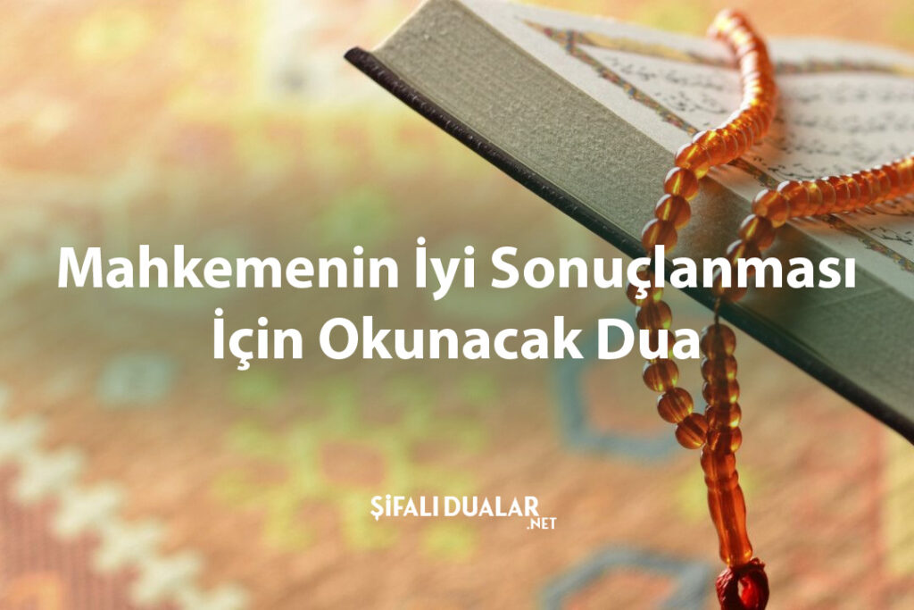 Mahkemenin İyi Sonuçlanması İçin Okunacak Dua
